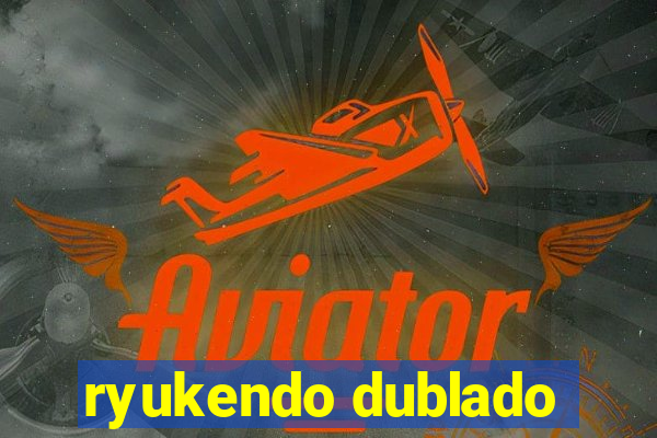 ryukendo dublado